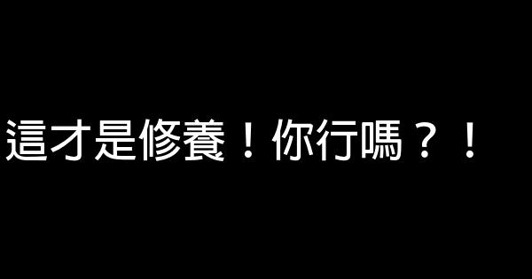 這才是修養！你行嗎？！ 0 (0)