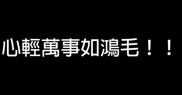 心輕萬事如鴻毛！！ 0 (0)