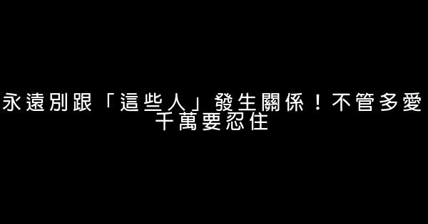 永遠別跟「這些人」發生關係！不管多愛千萬要忍住 0 (0)