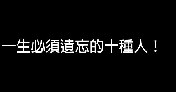 一生必須遺忘的十種人！ 0 (0)