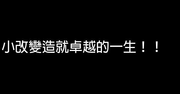 小改變造就卓越的一生！！ 0 (0)