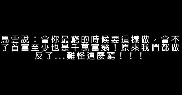 馬雲說：當你最窮的時候要這樣做，當不了首富至少也是千萬富翁！原來我們都做反了…難怪這麼窮！！！ 0 (0)