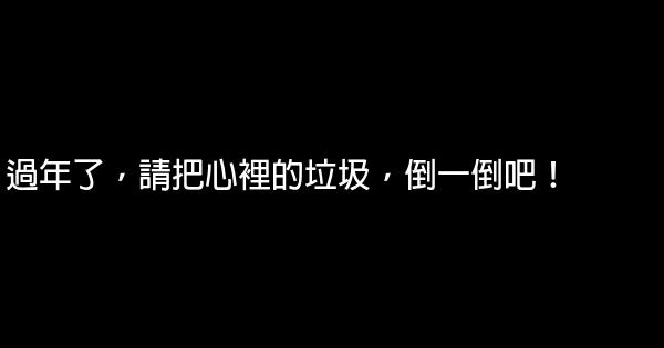 過年了，請把心裡的垃圾，倒一倒吧！ 0 (0)