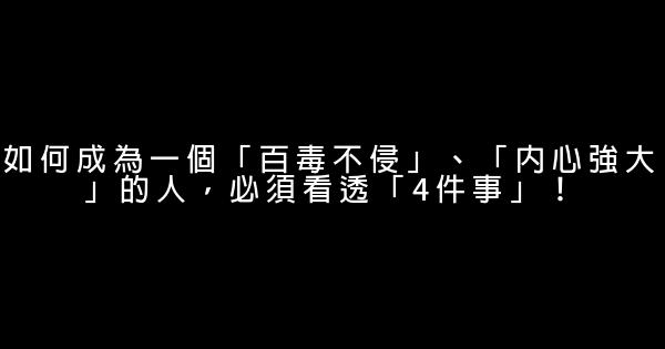 如何成為一個「百毒不侵」、「內心強大」的人，必須看透「4件事」！ 0 (0)