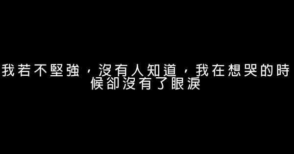 我若不堅強，沒有人知道，我在想哭的時候卻沒有了眼淚 0 (0)