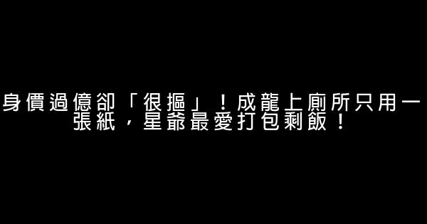 身價過億卻「很摳」！成龍上廁所只用一張紙，星爺最愛打包剩飯！ 0 (0)