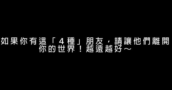 如果你有這「４種」朋友，請讓他們離開你的世界！越遠越好～ 0 (0)