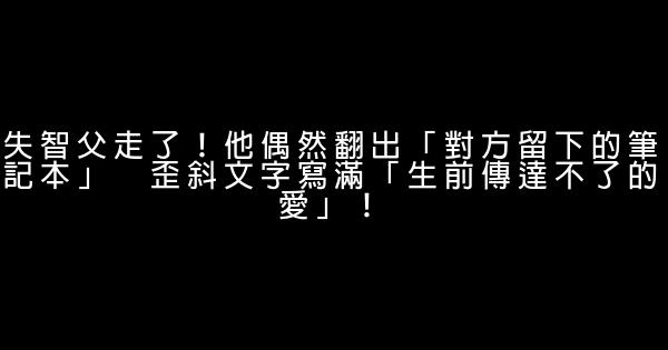 失智父走了！他偶然翻出「對方留下的筆記本」　歪斜文字寫滿「生前傳達不了的愛」！ 1