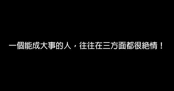 一個能成大事的人，往往在三方面都很絕情！ 1