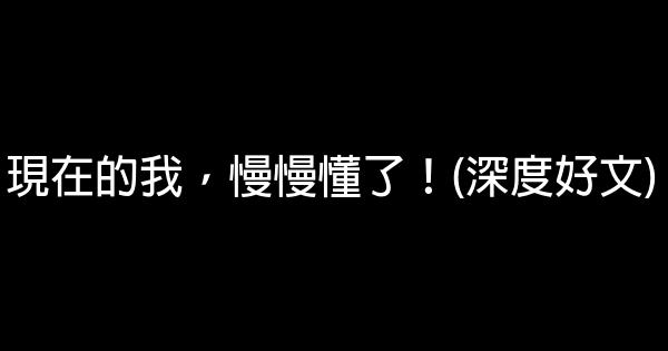 現在的我，慢慢懂了！(深度好文) 0 (0)