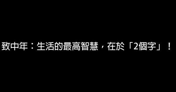 致中年：生活的最高智慧，在於「2個字」！ 1