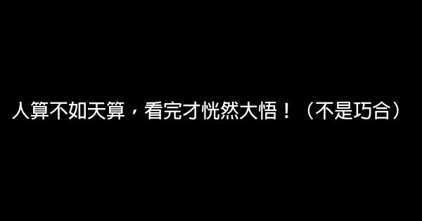 人算不如天算，看完才恍然大悟！（不是巧合） 0 (0)