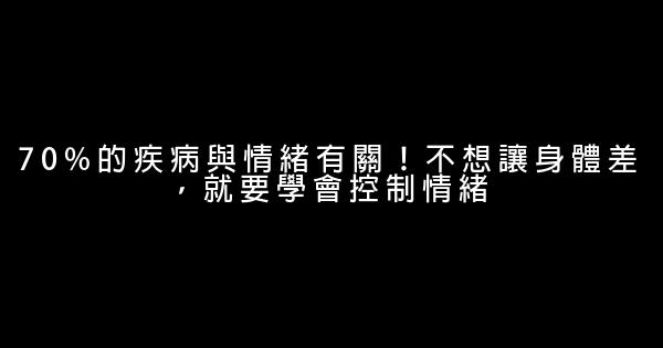 70%的疾病與情緒有關！不想讓身體差，就要學會控制情緒 1