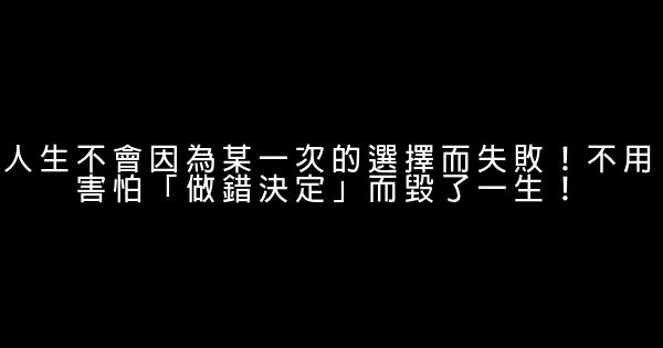 人生不會因為某一次的選擇而失敗！不用害怕「做錯決定」而毀了一生！ 0 (0)