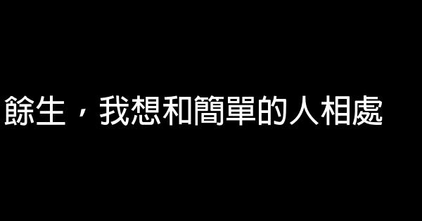 餘生，我想和簡單的人相處 0 (0)