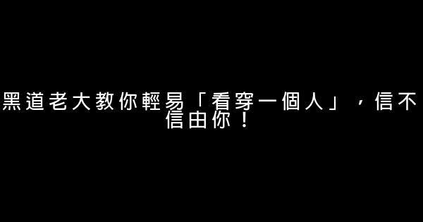 黑道老大教你輕易「看穿一個人」，信不信由你！ 1