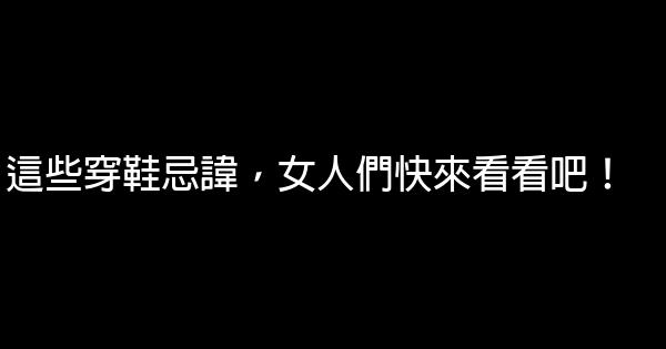 這些穿鞋忌諱，女人們快來看看吧！ 0 (0)