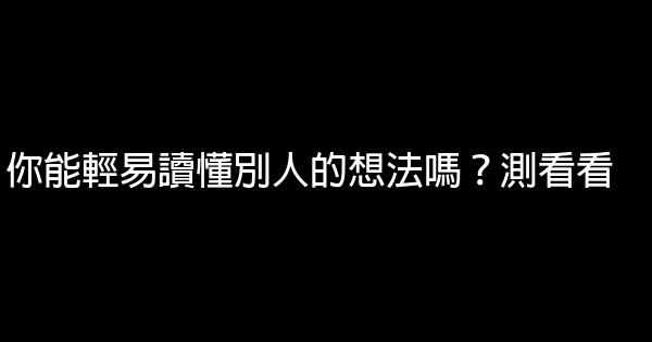 你能輕易讀懂別人的想法嗎？測看看 0 (0)