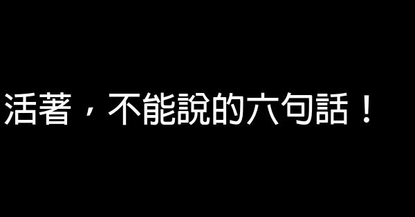 活著，不能說的六句話！ 0 (0)