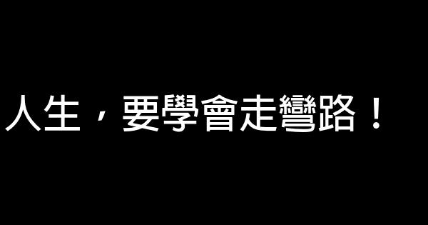 人生，要學會走彎路！ 0 (0)