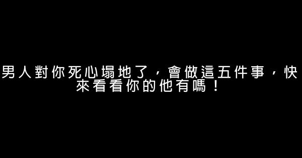 男人對你死心塌地了，會做這五件事，快來看看你的他有嗎！ 0 (0)