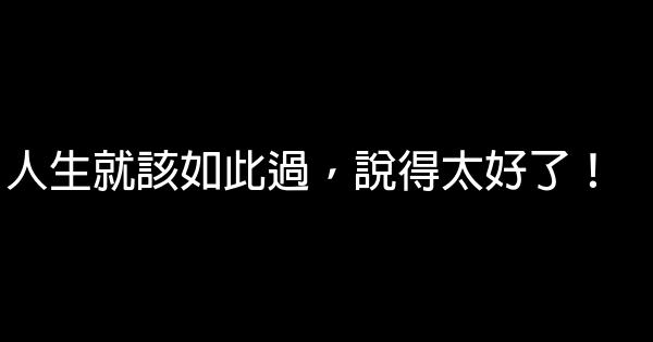 人生就該如此過，說得太好了！ 0 (0)