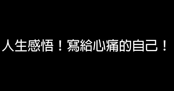 人生感悟！寫給心痛的自己！ 0 (0)