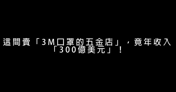 這間賣「3M口罩的五金店」，竟年收入「300億美元」！ 0 (0)