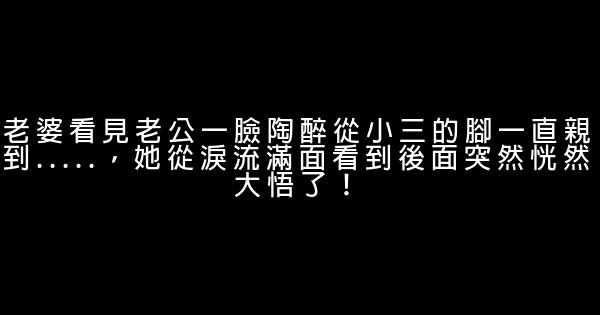 老婆看見老公一臉陶醉從小三的腳一直親到…..，她從淚流滿面看到後面突然恍然大悟了！ 0 (0)