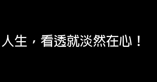 人生，看透就淡然在心！ 0 (0)