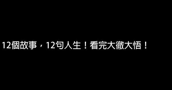 12個故事，12句人生！看完大徹大悟！ 1