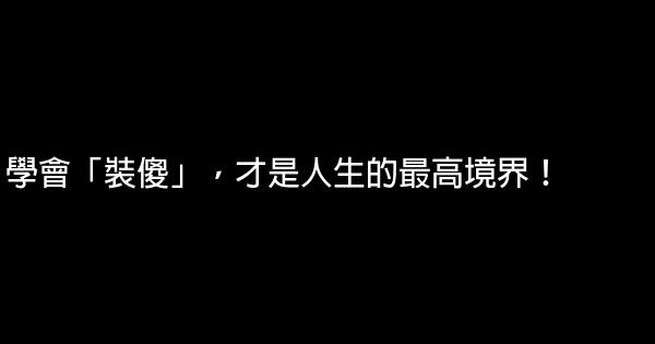 學會「裝傻」，才是人生的最高境界！ 0 (0)