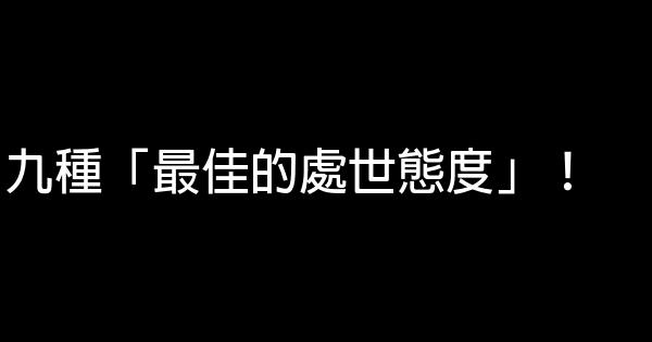 九種「最佳的處世態度」！ 0 (0)