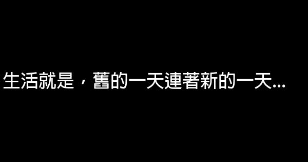 生活就是，舊的一天連著新的一天… 0 (0)