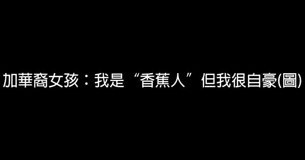 加華裔女孩：我是“香蕉人”但我很自豪(圖) 0 (0)