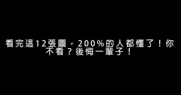 看完這12張圖，200%的人都懂了！你不看？後悔一輩子！ 0 (0)