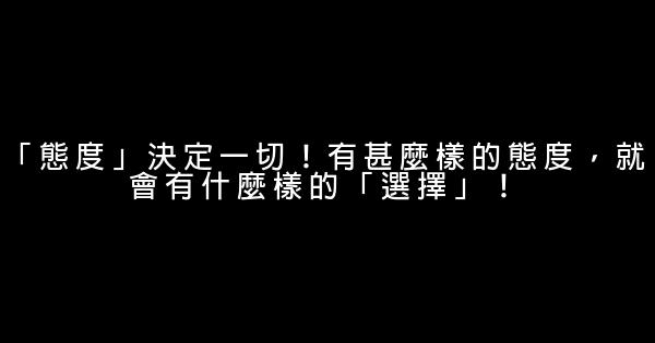 「態度」決定一切！有甚麼樣的態度，就會有什麼樣的「選擇」！ 0 (0)