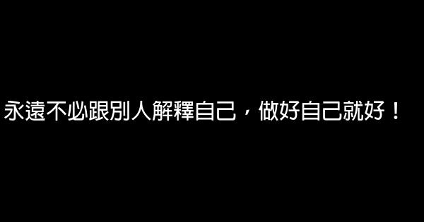 永遠不必跟別人解釋自己，做好自己就好！ 0 (0)