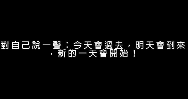 對自己說一聲：今天會過去，明天會到來，新的一天會開始！ 0 (0)