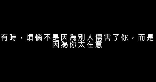 有時，煩惱不是因為別人傷害了你，而是因為你太在意 0 (0)