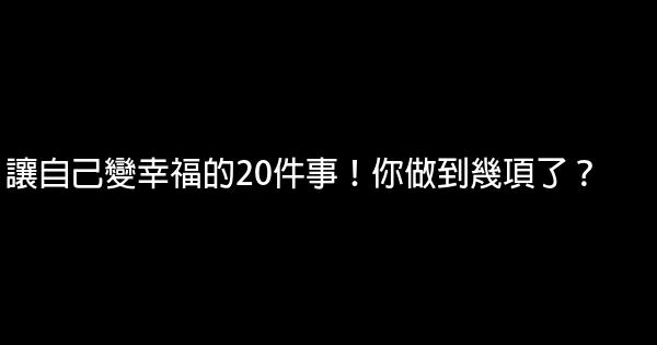 讓自己變幸福的20件事！你做到幾項了？ 0 (0)