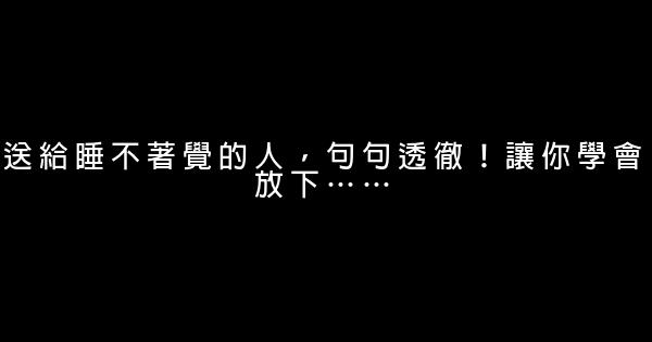 送給睡不著覺的人，句句透徹！讓你學會放下…… 0 (0)