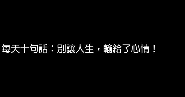 每天十句話：別讓人生，輸給了心情！ 0 (0)