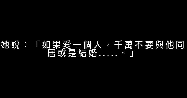 她說：「如果愛一個人，千萬不要與他同居或是結婚…..。」 0 (0)